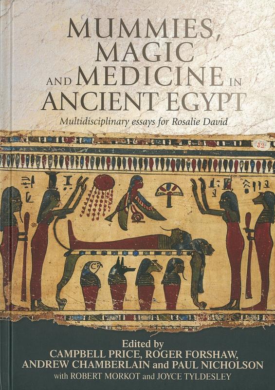 Mummies, magic and medicine in ancient Egypt : multidisciplinary essays for Rosalie David / edited by Campbell Price, Roger Forshaw, Andrew Chamberlain and Paul T. Nicholson with Robert Morkot and Joyce Tyldesley cover