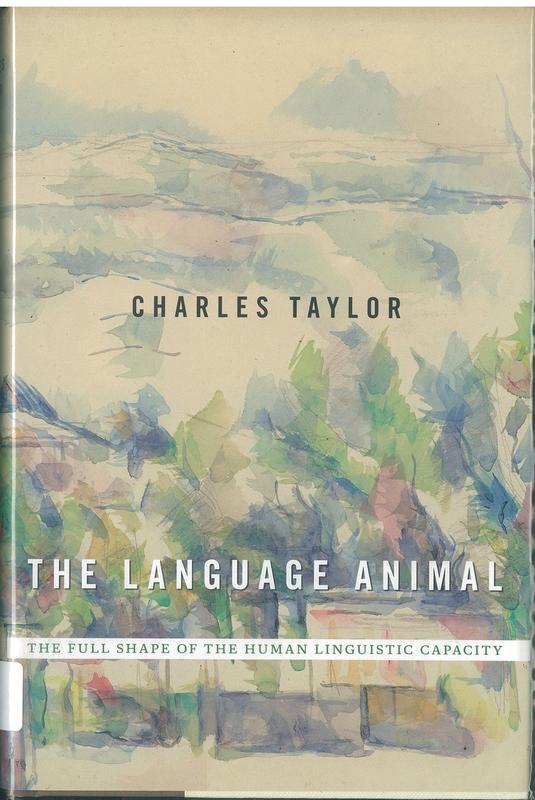 The language animal : the full shape of the human linguistic capacity / Charles Taylor cover