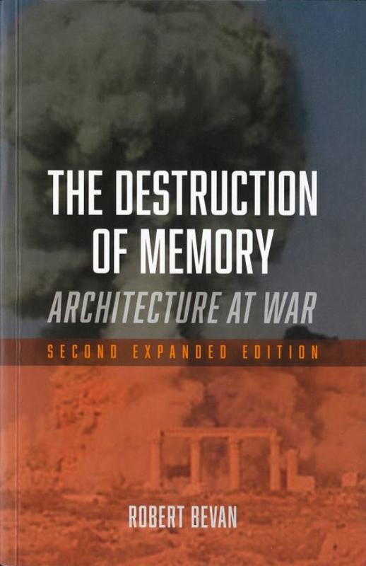 The destruction of memory : architecture at war / Robert Bevan cover