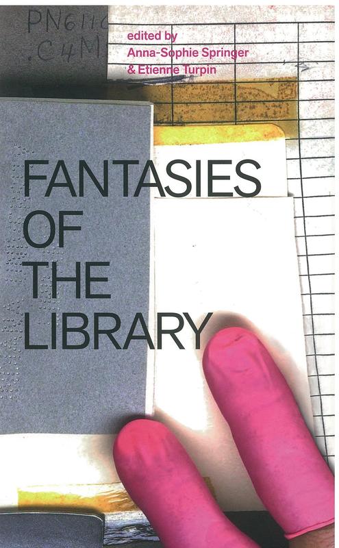 Fantasies of the library / edited by Anna-Sophie Springer & Etienne Turpin cover