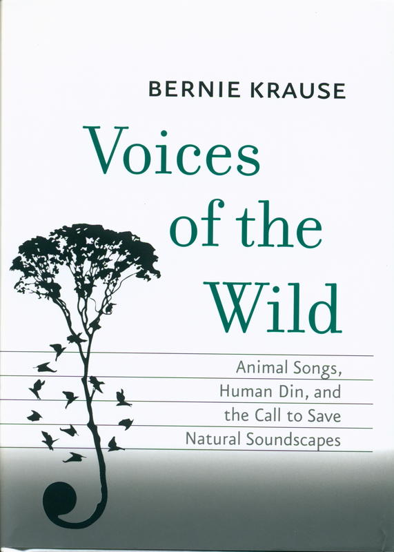 Voices of the wild : animal songs, human din, and the call to save natural soundscapes / Bernie Krause cover