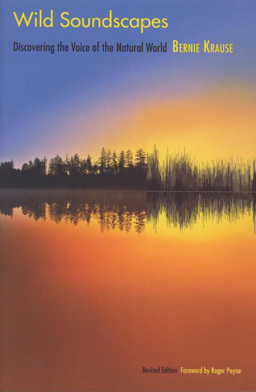 Wild soundscapes : discovering the voice of the natural world / Bernie Krause cover
