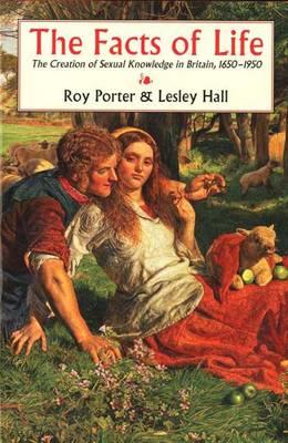 The facts of life : the creation of sexual knowledge in Britain, 1650-1950 / Roy Porter and Lesley Hall cover