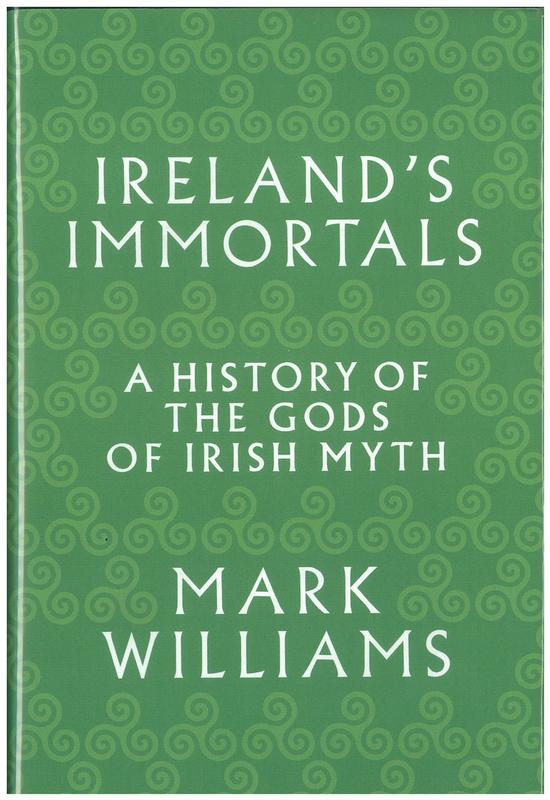 Ireland's immortals : a history of the gods of Irish myths / Mark Williams cover