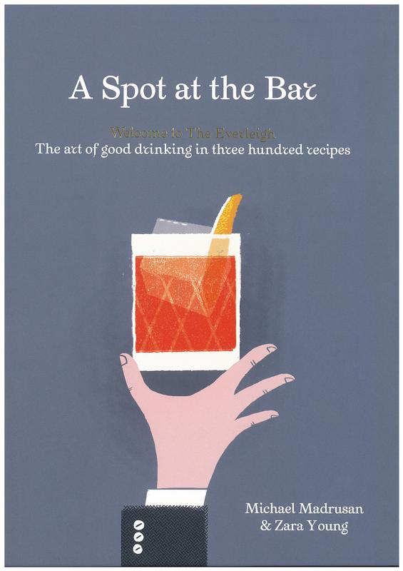 A spot at the bar : welcome to the Everleigh, the art of good drinking in three hundred recipes / Michael Madrusan, Zara Young cover