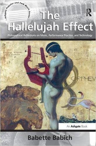 The hallelujah effect : philosophical reflections on music, performance practice, and technology / Babette Babich cover