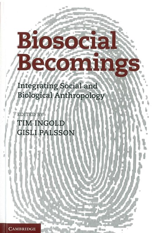 Biosocial becomings : integrating social and biological anthropology / edited by Tim Ingold and Gisli Palsson cover