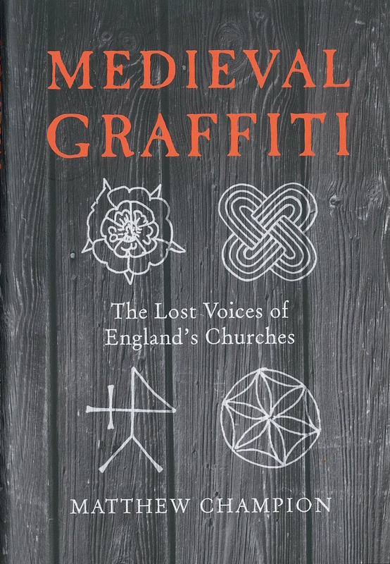 Medieval graffiti : the lost voices of England's churches / Matthew Champion cover