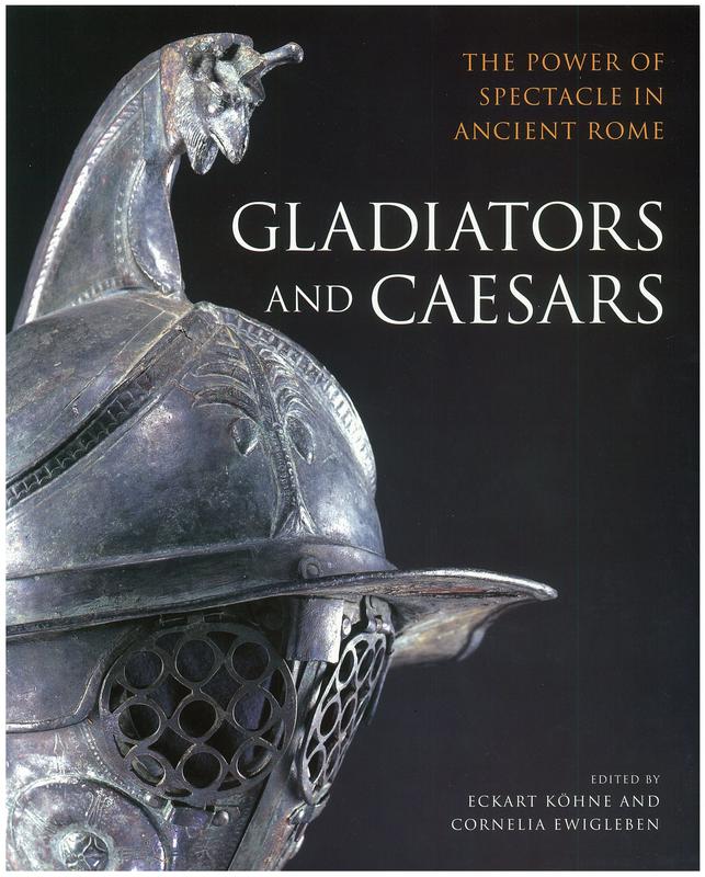 Gladiators and Caesars : the power of spectacle in ancient Rome / edited by Eckart Köhne and Cornelia Ewigleben ; English version edited by Ralph Jackson cover