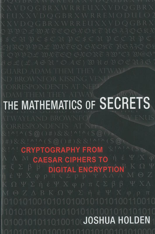 The mathematics of secrets : cryptography from Caesar ciphers to digital encryption / Joshua Holden cover