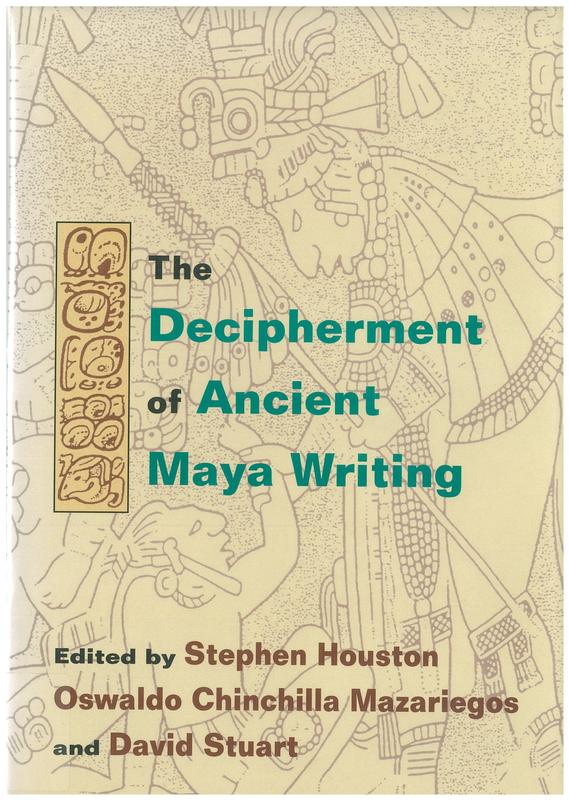 The decipherment of ancient Maya writing / edited by Stephen Houston, Oswaldo Chinchilla Mazariegos & David Stuart cover