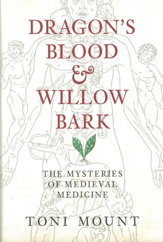 Dragon's blood & willow bark : the mysteries of Medieval medicine / Toni Mount cover