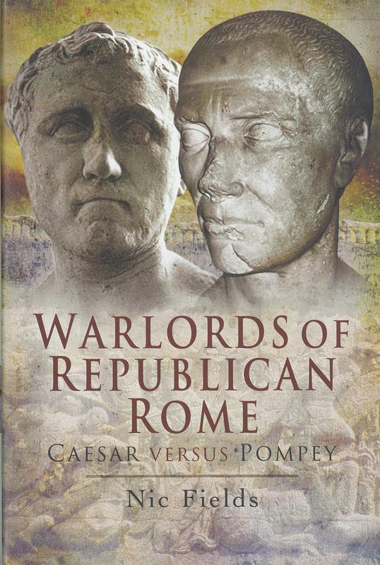 Warlords of Republican Rome : Caesar versus Pompey / Nic Fields cover