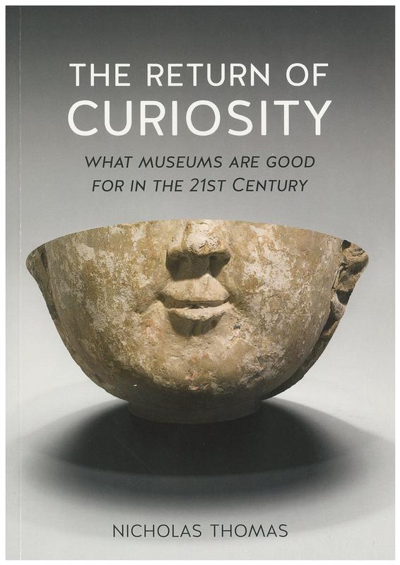 The return of curiosity : what museums are good for in the Twenty-first Century / Nicholas Thomas cover