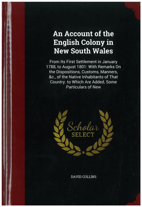 An account of the English colony in New South Wales : from its first settlement in January 1788, to August 1801, with remarks on the dispositions, customs, manners, &c. of the native inhabitants of that country … / by Lieutenant-Colonel Collins cover