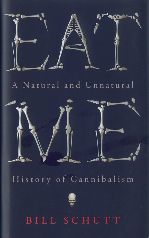 Eat me : a natural and unnatural history of cannibalism / Bill Schutt cover