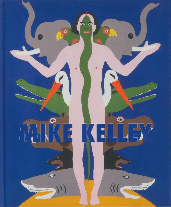 Mike Kelley / edited by Eva Meyer-Hermann and Lisa Gabrielle Mark ; organized by Ann Goldstein cover