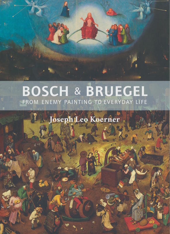 Bosch and Bruegel : from enemy painting to everyday life / Joseph Leo Koerner cover