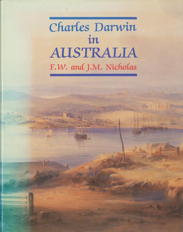 Charles Darwin in Australia : with illustrations and additional commentary from other members of the Beagle's company including Conrad Martens, Augustus Earle, Captain FitzRoy, Philip Gidley King, and Syms Covington / by F. W. and J. M. Nicholas cover