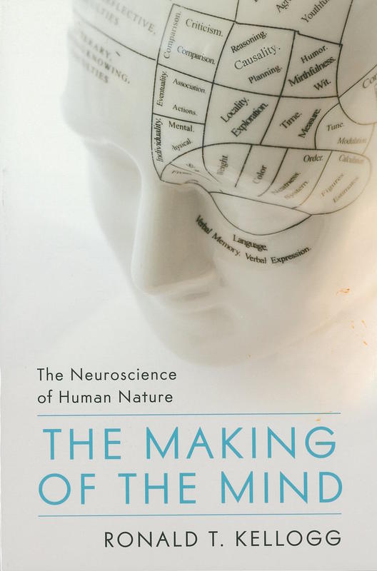 The making of the mind : the neuroscience of human nature / Ronald T. Kellogg cover