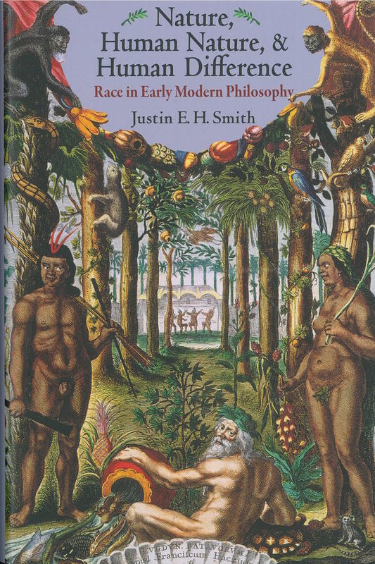 Nature, human nature, and human difference : race in early modern philosophy / Justin E. H. Smith cover