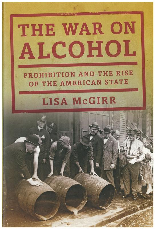 The war on alcohol : prohibition and the rise of the American state / Lisa McGirr cover