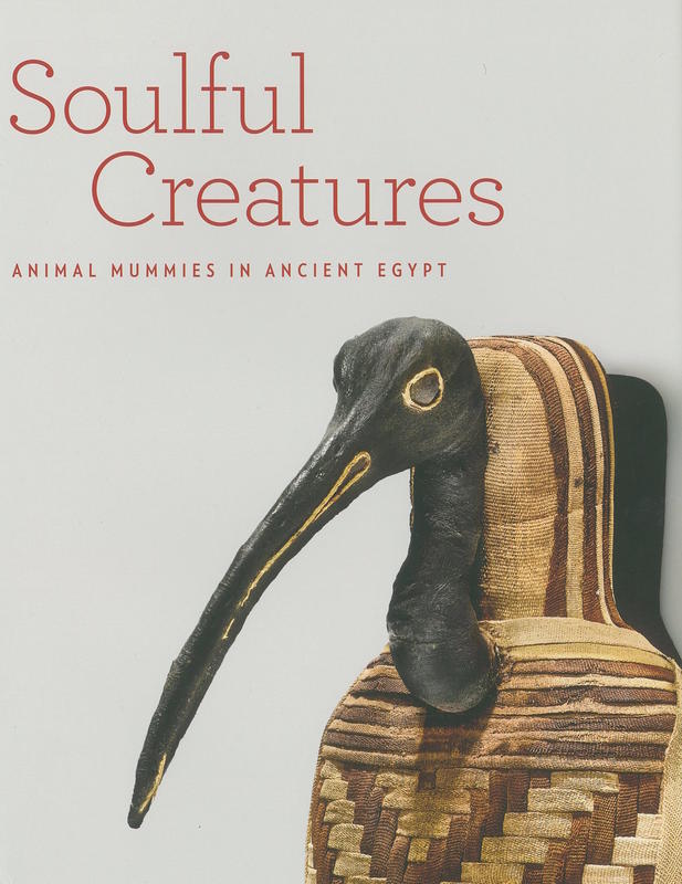 Soulful creatures : animal mummies in ancient Egypt / Edward Bleiberg, Yekaterina Barbash, Lisa Bruno cover