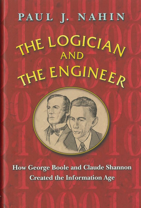 The logician and the engineer : how George Boole and Claude Shannon created the information age / Paul J. Nahin cover