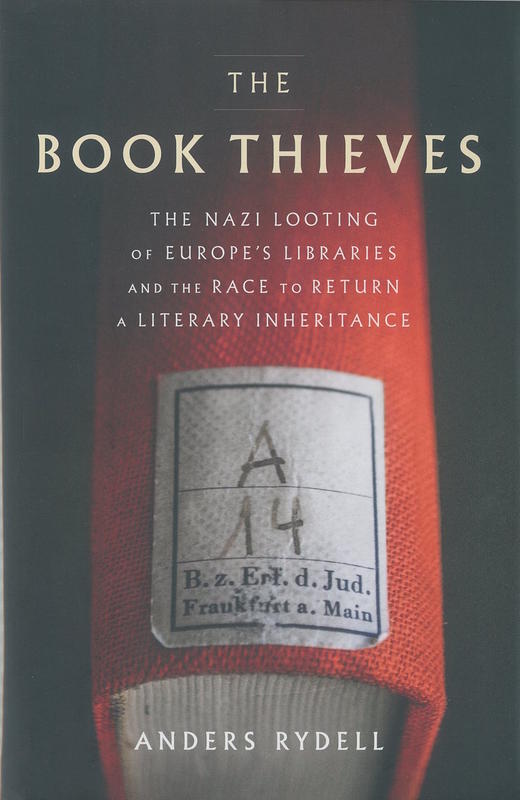 The book thieves : the Nazi looting of Europe's libraries and the race to return a literary inheritance / Anders Rydell ; translated by Henning Koch cover