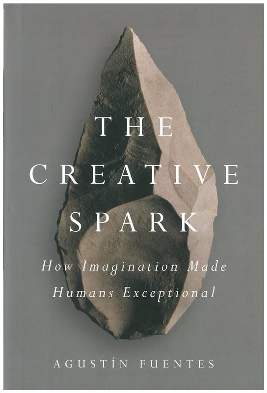 The creative spark : how imagination made humans exceptional / Agustín Fuentes cover