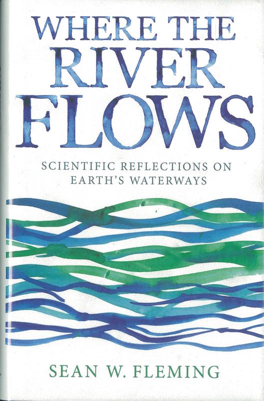 Where the river flows : scientific reflections on Earth's waterways / Sean W. Fleming cover