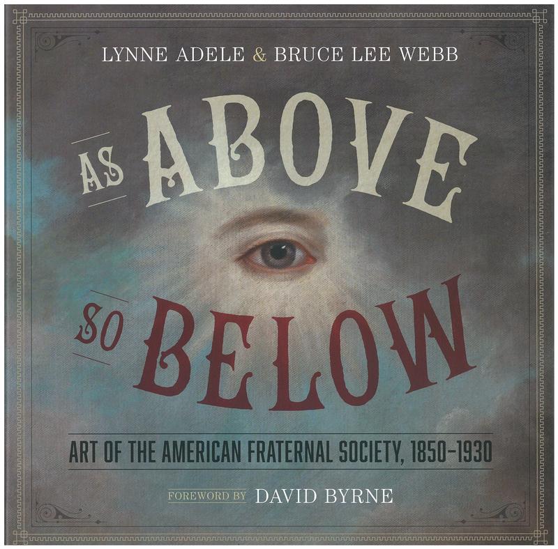 As above, so below : art of the American Fraternal Society, 1850-1930 / Lynne Adele and Bruce Lee Webb ; foreword by David Byrne cover