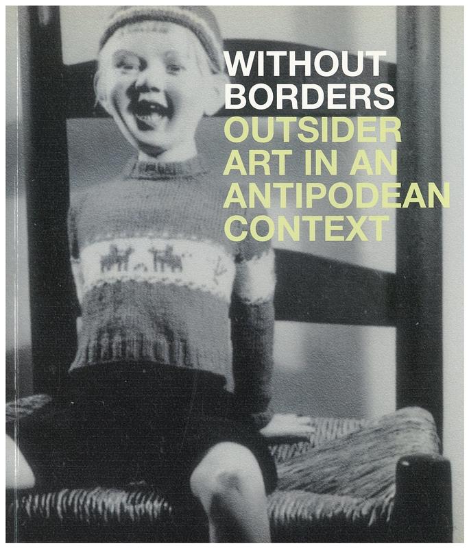 Without borders : outsider art in an Antipodean context / guest curators; Glenn Barkley and Peter Fay cover