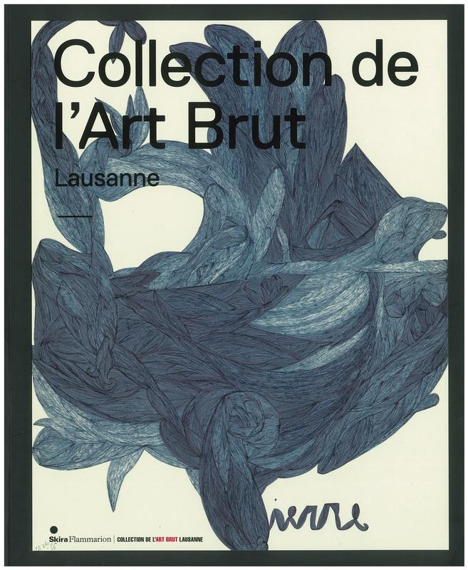 Collection de l'Art Brut, Lausanne / published under the direction of Lucienne Peiry ; preface by Sarah Lombardi cover