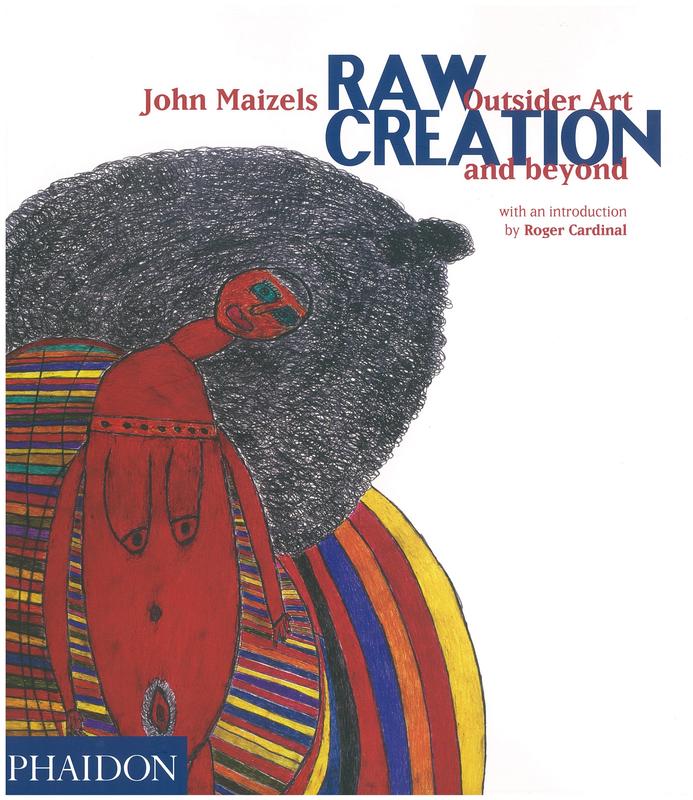 Raw creation : outsider art and beyond / John Maizels ; with an introduction by Roger Cardinal cover