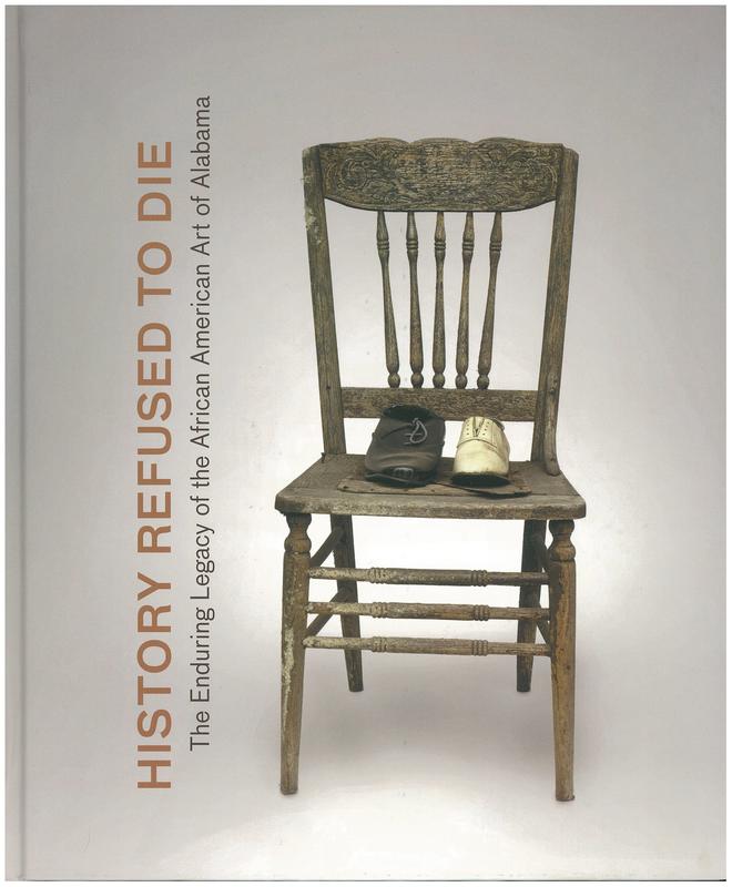 History refused to die : the enduring legacy of the African American art of Alabama / [William S. Arnett] cover