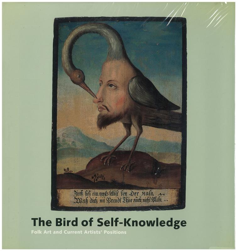 The bird of self-knowledge : folk art and current artists' positions / edited by Peter Weiermair ; with essays by Wolfgang Brückner, Jean-Hubert Martin, Saul Ostrow, Marie-Louise von Plesson, Peter Weiermair, Beat Wyss cover
