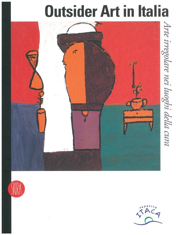 Outsider art in Italia : arte irregolare nei luoghi della cura / a cura di Bianca Tosatti cover
