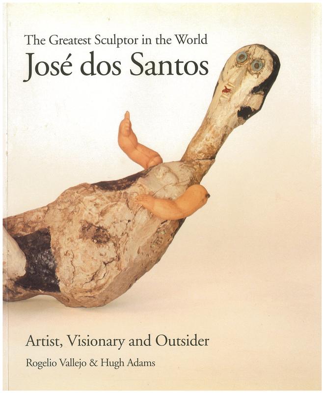 The greatest sculptor in the world, José dos Santos : artist, visionary and outsider : from the collection of Rogelio Vallejo and Hugh Adams cover