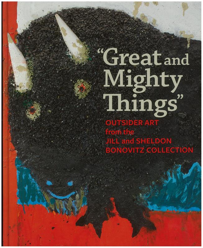 "Great and mighty things" : outsider art from the Jill and Sheldon Bonovitz Collection / edited by Ann Percy with Cara Zimmerman ; contributions by Francesco Clemente [and 6 others] cover