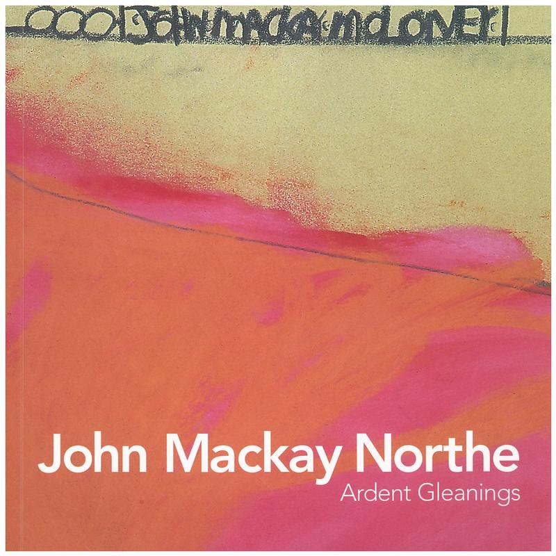 John Mackay Northe : ardent gleanings cover