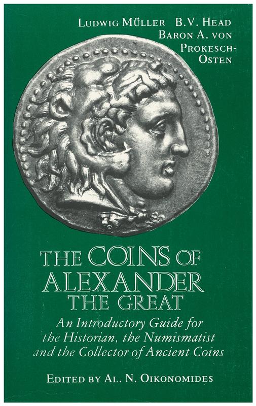 The coins of Alexander the Great : an introductory guide for the historian, the numismatist and the collector of ancient coins / edited by Al. N. Oikonomides ; using sections from the works of : Ludvig Müller, Baron A. von Porkesch-Osten, B.V. Head cover