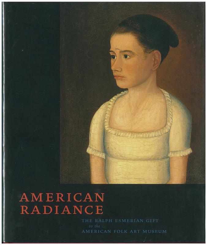 American radiance : the Ralph Esmerian gift to the American Folk Art Museum / Stacy C. Hollander ; foreword by Gerard C. Wertkin ; essay by Ralph Esmerian ; principal photography by John Bigelow Taylor ; with contributions by Helen Kellogg [and 11 others] cover