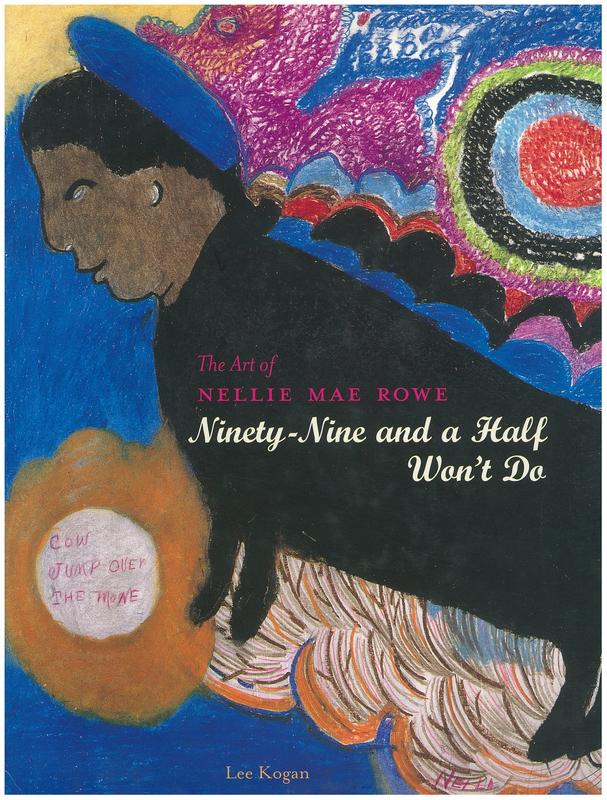 The art of Nellie Mae Rowe : ninety-nine and a half won't do / Lee Kogan cover
