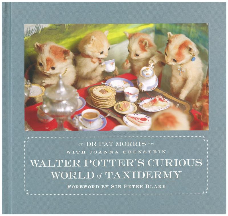 Walter Potter's curious world of taxidermy / Dr Pat Morris ; with Joanna Ebenstein ; foreword by Sir Peter Blake cover