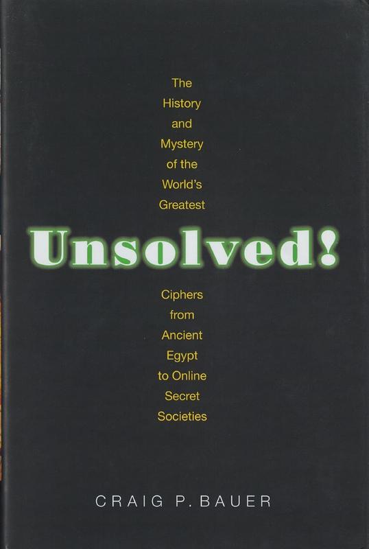 Unsolved! : the history and mystery of the world's greatest ciphers from ancient Egypt to online secret societies / Craig P. Bauer cover