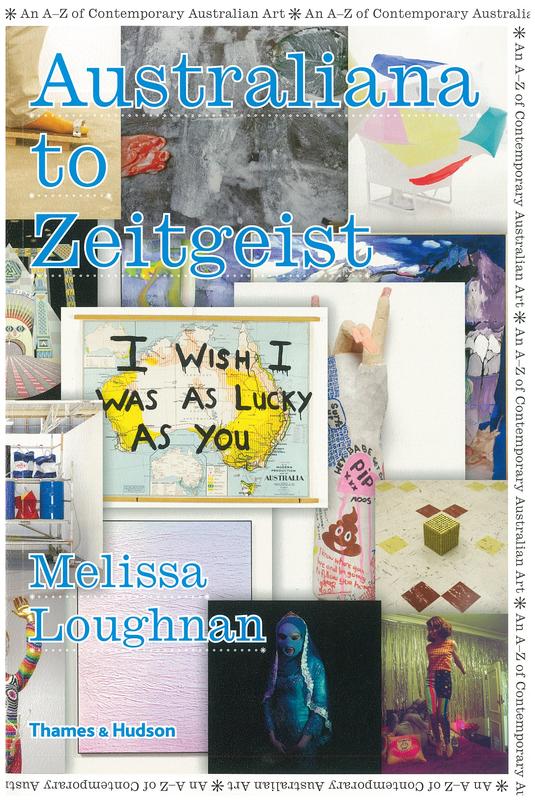 Australiana to zeitgeist : an A-Z of contemporary Australian art / Melissa Loughnan cover