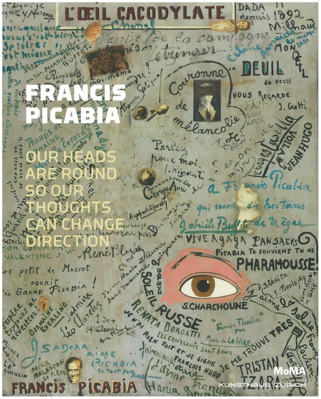 Francis Picabia : our heads are round so our thoughts can change direction / Anne Umland and Catherine Hug ; with essays by George Baker [and 12 others] cover