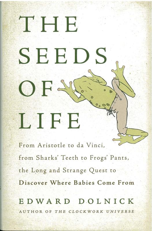 The seeds of life : from Aristotle to Da Vinci, from sharks' teeth to frogs' pants, the long and strange quest to discover where babies come from / Edward Dolnick cover