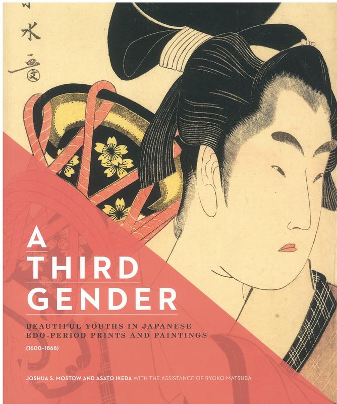 A third gender : beautiful youths in Japanese Edo-period prints and paintings (1600-1868) /​ Joshua S. Mostow and Asato Ikeda, with the assistance of Ryoko Matsuba cover